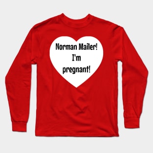 Norman Mailer! I'm pregnant! Long Sleeve T-Shirt